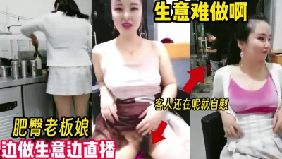 生意难做啊！肥臀老板娘塞着跳蛋给客人做菜【完整版56分钟已上传下面】